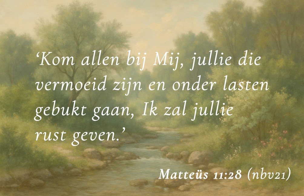 Kaartje met Bijbeltekst: "Kom allen bij Mij, jullie die vermoeid zijn en onder lasten gebukt gaan, Ik zal jullie rust geven." Mattheus 11:28 NBV21