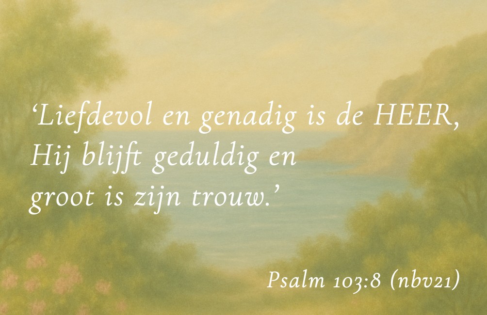 Kaartje met Bijbeltekst: "Liefdevol en genadig is de HEER, Hij blijft geduldig en groot is zijn trouw. Psalm 103:8 NBV21